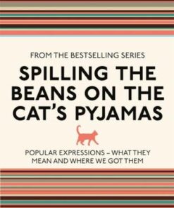 Spilling the Beans on the Cat's Pyjamas: Popular Expressions - What They Mean and Where We Got Them - Judy Parkinson - 9781782430117