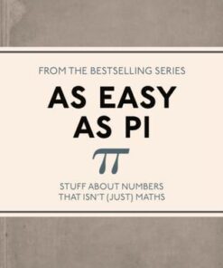 As Easy As Pi: Stuff about numbers that isn't (just) maths - Jamie Buchan - 9781782434337