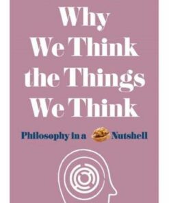Why We Think the Things We Think: Philosophy in a Nutshell - Alain Stephen - 9781782437840