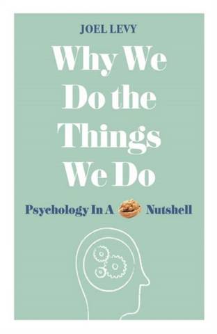 Why We Do the Things We Do: Psychology in a Nutshell - Joel Levy (Author) - 9781782437857