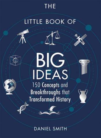 The Little Book of Big Ideas: 150 Concepts and Breakthroughs that Transformed History - Daniel Smith - 9781782438830