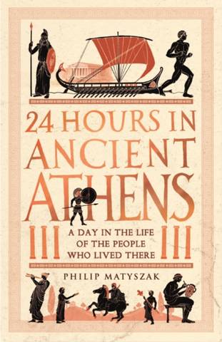 24 Hours in Ancient Athens: A Day in the Life of the People Who Lived There 1 24 Hours in Ancient Athens: A Day in the Life of the People Who Lived There - Dr Philip Matyszak - 9781782439769