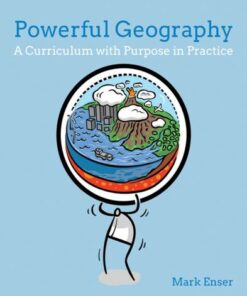 Powerful Geography: A curriculum with purpose in practice - Mark Enser - 9781785835117