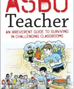 ASBO Teacher: An irreverent guide to surviving in challenging classrooms - Samuel Elliott - 9781785835223