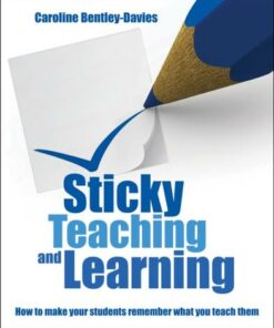 Sticky Teaching and Learning: How to make your students remember what you teach them - Caroline Bentley Davies - 9781785835353