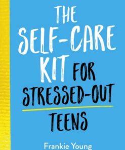 The Self-Care Kit for Stressed-Out Teens: Healthy Habits and Calming Advice to Help You Stay Positive - Frankie Young - 9781787836884