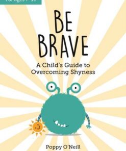 Be Brave: A Child's Guide to Overcoming Shyness - Poppy O'Neill - 9781787836990