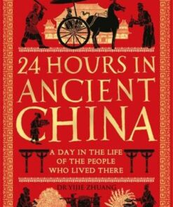 24 Hours in Ancient China: A Day in the Life of the People Who Lived There - Yijie Zhuang - 9781789291216