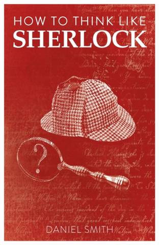 How to Think Like Sherlock - Daniel Smith - 9781789292244