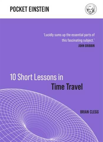 10 Short Lessons in Time Travel - Brian Clegg - 9781789292916