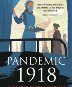 Pandemic 1918: The Story of the Deadliest Influenza in History - Catharine Arnold - 9781789292930