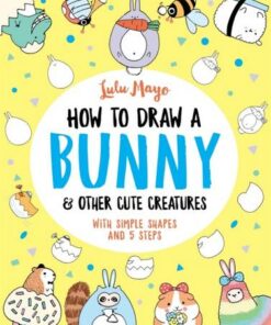 How to Draw a Bunny and other Cute Creatures - Lulu Mayo - 9781789292947