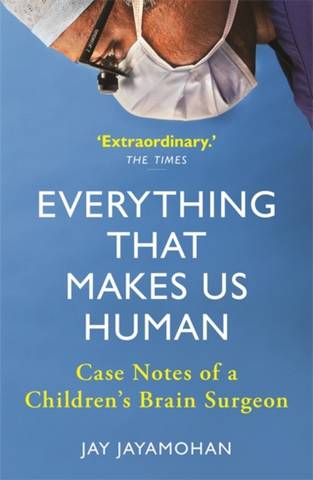 Everything That Makes Us Human: Case Notes of a Children's Brain Surgeon - Jay Jayamohan - 9781789293203