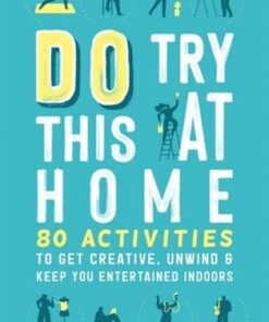 Do Try This at Home: 80 Activities to Get Creative