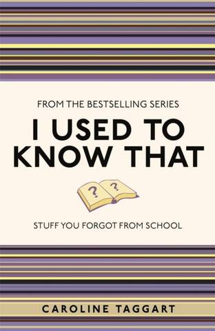 I Used to Know That: Stuff You Forgot From School - Caroline Taggart - 9781843176558