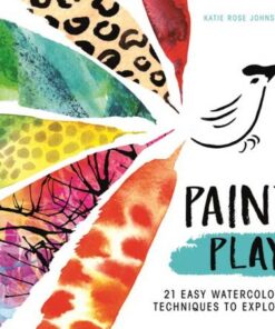Paint Play: 21 Easy Watercolour Techniques to Explore - Katie Rose Johnston - 9781910552872