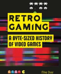 Retro Gaming: A Byte-sized History of Video Games - From Atari to Zelda - Mike Diver - 9781912785100