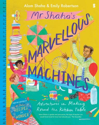 Mr Shaha's Marvellous Machines: adventures in making round the kitchen table - Alom Shaha - 9781913348120