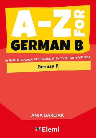 A-Z for German B: Essential vocabulary organized by topic for IB Diploma - Ania Barciak - 9781916413153