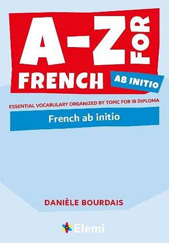 A-Z for French Ab Initio: Essential vocabulary organized by topic for IB Diploma - Daniele Bourdais - 9781916413177