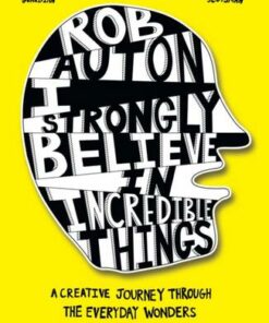I Strongly Believe in Incredible Things: A creative journey through the everyday wonders of our world - Rob Auton - 9780008447199