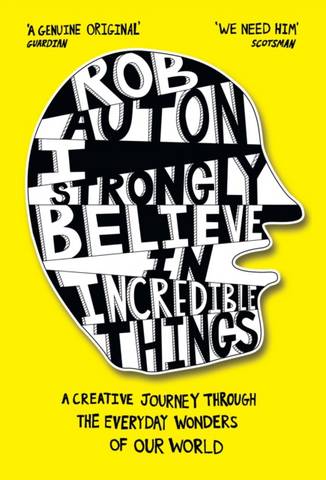 I Strongly Believe in Incredible Things: A creative journey through the everyday wonders of our world 4 I Strongly Believe in Incredible Things: A creative journey through the everyday wonders of our world - Rob Auton - 9780008447199