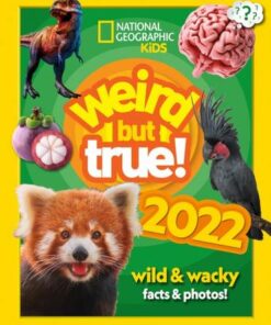 Weird but true! 2022: wild and wacky facts & photos! (National Geographic Kids) - National Geographic Kids - 9780008463816