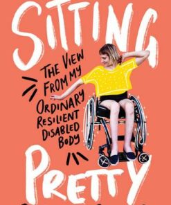 Sitting Pretty: The View from My Ordinary Resilient Disabled Body - Rebekah Taussig - 9780062936806