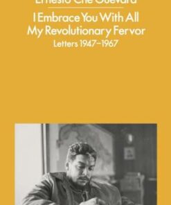 I Embrace You With All My Revolutionary Fervor: Letters 1947-1967 - Ernesto Che Guevara - 9780241548745