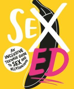 Sex Ed: An Inclusive Teenage Guide to Sex and Relationships - The School of Sexuality Education - 9781406399080