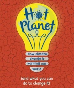 Hot Planet: How climate change is harming Earth (and what you can do to help) - Anna Claybourne - 9781445169897