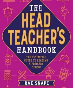 The Headteacher's Handbook: The essential guide to leading a primary school - Rae Snape - 9781472975423