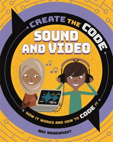 Create the Code: Sound and Video - Max Wainewright - 9781526313638