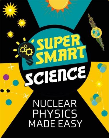 Super Smart Science: Nuclear Physics Made Easy - Dr Matthew Bluteau - 9781526313713