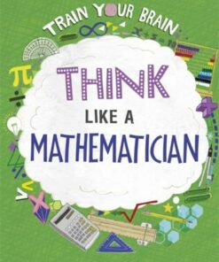Train Your Brain: Think Like a Mathematician - Alex Woolf - 9781526316561