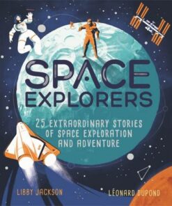 Space Explorers: 25 extraordinary stories of space exploration and adventure - Libby Jackson - 9781526362124