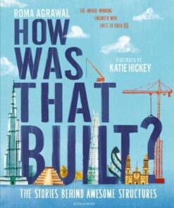 How Was That Built?: The Stories Behind Awesome Structures - Roma Agrawal - 9781526603654