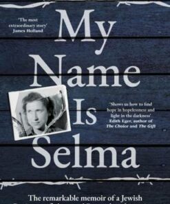 My Name Is Selma: The remarkable memoir of a Jewish Resistance fighter and Ravensbruck survivor - Selma van de Perre - 9781784165673