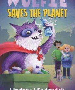 Wulfie: Wulfie Saves the Planet - Lindsay J Sedgwick - 9781912417780
