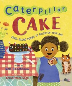 Caterpillar Cake: Read-Aloud Poems to Brighten Your Day - Matt Goodfellow - 9781913074661
