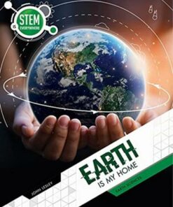 STEM is Everywhere: Earth Is My Home - John Lesley - 9781925860801