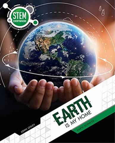 STEM is Everywhere: Earth Is My Home - John Lesley - 9781925860801
