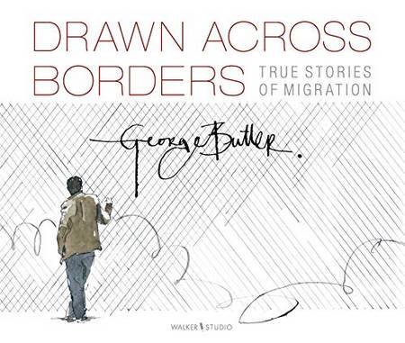 Drawn Across Borders: True Stories of Migration - George Butler - 9781406392166