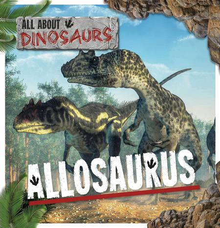 All About Dinosaurs: Allosaurus - Mignonne Gunasekara - 9781839271403
