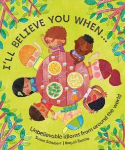 I'll Believe You When . . .: Unbelievable Idioms from Around the World - Susan Schubert - 9781911373490