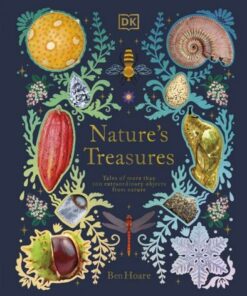 Nature's Treasures: Tales Of More Than 100 Extraordinary Objects From Nature - Ben Hoare - 9780241445327