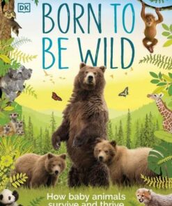 Born to be Wild: How Baby Animals Survive and Thrive - DK - 9780241536360