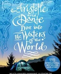 Aristotle and Dante Dive Into the Waters of the World: The highly anticipated sequel to the multi-award-winning international bestseller Aristotle and Dante Discover the Secrets of the Universe - Benjamin Alire Saenz - 9781398505278
