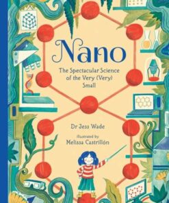 Nano: The Spectacular Science of the Very (Very) Small - Dr. Jess Wade - 9781406384925