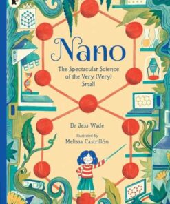 Nano: The Spectacular Science of the Very (Very) Small - Dr. Jess Wade - 9781406394603